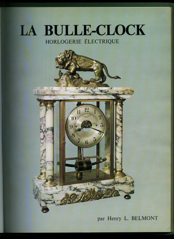 La Bulle-Clock. Horlogerie Electrique. Ses créateurs - Son histoire - Brevets, fabrication, réparation - Addenda pour techniciens et collectionneurs.