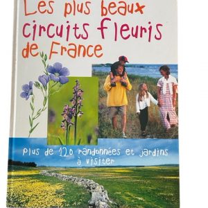 Les plus beaux circuits fleuris de France - plus de 120 randonnées et jardins à visiter -